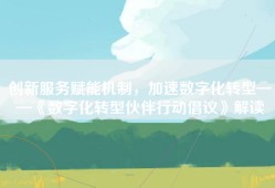 创新服务赋能机制，加速数字化转型——《数字化转型伙伴行动倡议》解读