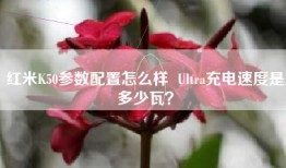 红米K50参数配置怎么样  Ultra充电速度是多少瓦？