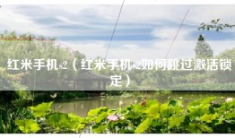 红米手机s2（红米手机s2如何跳过激活锁定）
