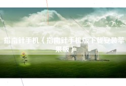 指南针手机（指南针手机版下载安装苹果版）
