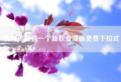 我每周随机一个新职业漫画免费下拉式