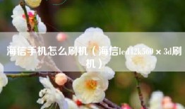 海信手机怎么刷机（海信led42k560×3d刷机）