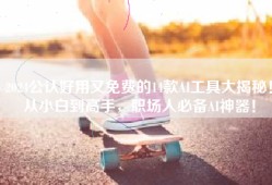 2024公认好用又免费的14款AI工具大揭秘！从小白到高手，职场人必备AI神器！