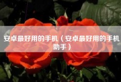 安卓最好用的手机（安卓最好用的手机助手）