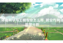 环境科学与工程专业怎么样_就业方向及前景分析