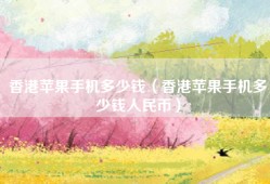 香港苹果手机多少钱（香港苹果手机多少钱人民币）