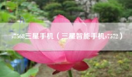 s7568三星手机（三星智能手机s7572）