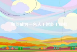 如何成为一名人工智能工程师