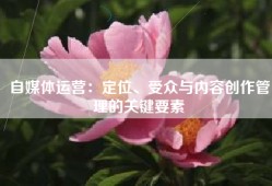 自媒体运营：定位、受众与内容创作管理的关键要素