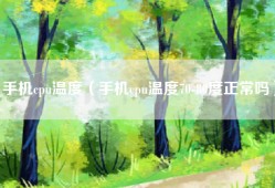 手机cpu温度（手机cpu温度70-80度正常吗）