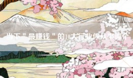 当下＂最赚钱＂的10大行业你从事哪个