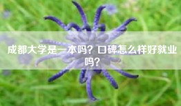成都大学是一本吗？口碑怎么样好就业吗？