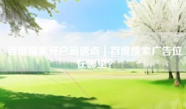 百度搜索开户高返点｜百度搜索广告位在哪里？