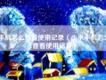 手机怎么查看使用记录（小米手机怎么查看使用记录）