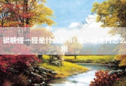 银联碰一碰是什么？NFC碰一碰支付怎么用