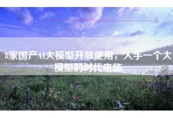 8家国产AI大模型开放使用，人手一个大模型的时代来临
