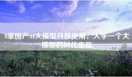 8家国产AI大模型开放使用，人手一个大模型的时代来临