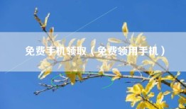 免费手机领取（免费领用手机）