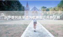 以少数民族非遗为载体促进民族交融