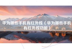 华为哪些手机有红外线（华为哪些手机有红外线功能）