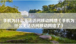手机为什么无法访问移动网络（手机为什么无法访问移动网络了）