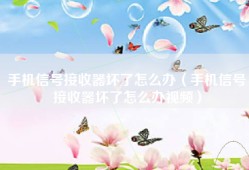 手机信号接收器坏了怎么办（手机信号接收器坏了怎么办视频）