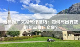 新品推广文案写作技巧：如何写出有效的新品推广文案？