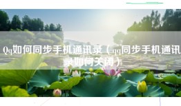 Qq如何同步手机通讯录（qq同步手机通讯录如何关闭）
