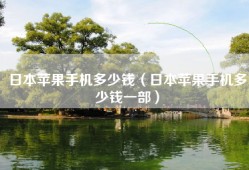 日本苹果手机多少钱（日本苹果手机多少钱一部）