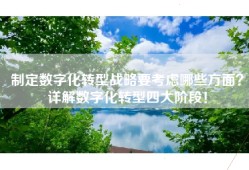 制定数字化转型战略要考虑哪些方面？详解数字化转型四大阶段！