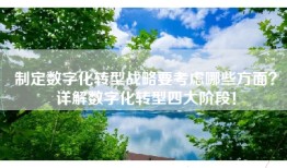 制定数字化转型战略要考虑哪些方面？详解数字化转型四大阶段！