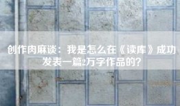 创作肉麻谈：我是怎么在《读库》成功发表一篇2万字作品的？