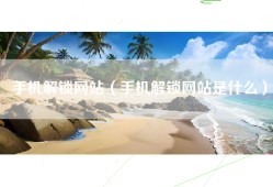 手机解锁网站（手机解锁网站是什么）