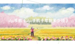 alps手机（alps手机十年前多少钱）