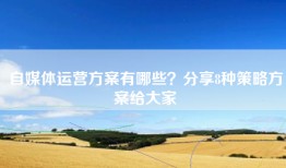 自媒体运营方案有哪些？分享8种策略方案给大家