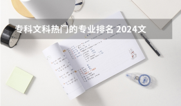 专科文科热门的专业排名 2024文科最赚钱的专业排名