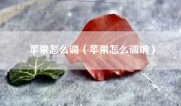 苹果怎么调（苹果怎么调响）
