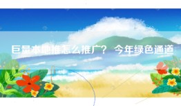 巨量本地推怎么推广？ 今年绿色通道
