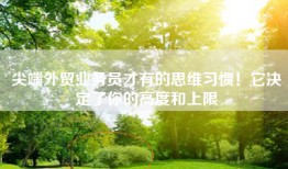 尖端外贸业务员才有的思维习惯！它决定了你的高度和上限