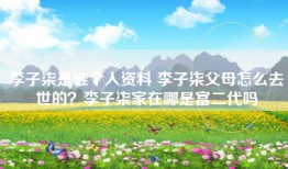 李子柒是谁个人资料 李子柒父母怎么去世的？李子柒家在哪是富二代吗