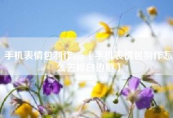 手机表情包制作app（手机表情包制作怎么去掉白边框）