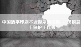 中国活字印刷术资源采集成果 · 访谈篇丨保护工作者