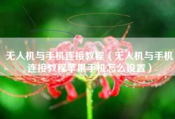无人机与手机连接教程（无人机与手机连接教程苹果手机怎么设置）