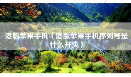 港版苹果手机（港版苹果手机序列号是什么开头）