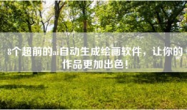 8个超前的ai自动生成绘画软件，让你的作品更加出色！