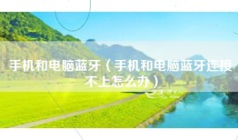 手机和电脑蓝牙(手机和电脑蓝牙连接不上怎么办)