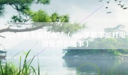 oppo手机不能打电话(oppo手机不能打电话是怎么回事)