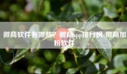 微商软件有哪些？微商app排行榜-微商加粉软件