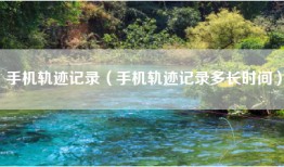 手机轨迹记录（手机轨迹记录多长时间）