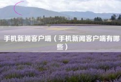 手机新闻客户端（手机新闻客户端有哪些）
